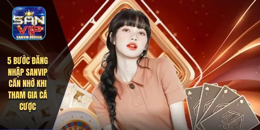 5 bước đăng nhập SANVIP cần nhớ khi tham gia cá cược