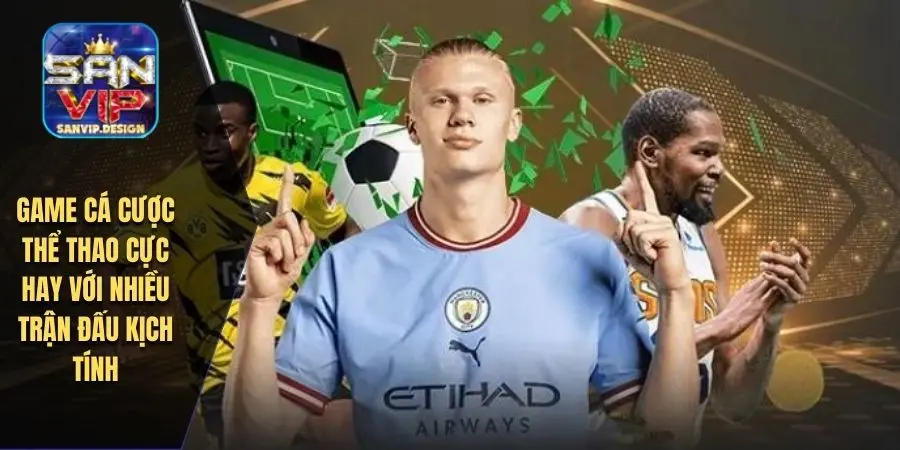 Game cá cược thể thao cực hay với nhiều trận đấu kịch tính