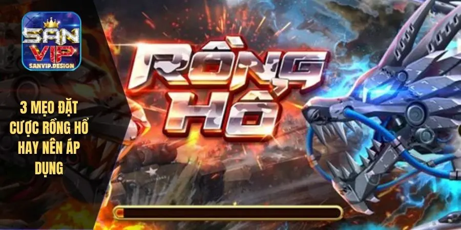 3 mẹo chơi rồng hổ hay nên áp dụng